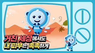 
						거친 세상에서도 내 피부는 촉촉하게
						
						